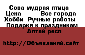 Сова-мудрая птица › Цена ­ 550 - Все города Хобби. Ручные работы » Подарки к праздникам   . Алтай респ.